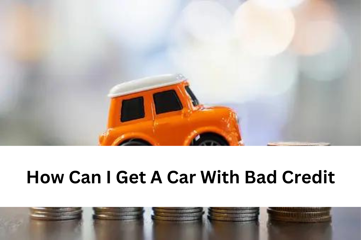 How Can I Get A Car With Bad Credit