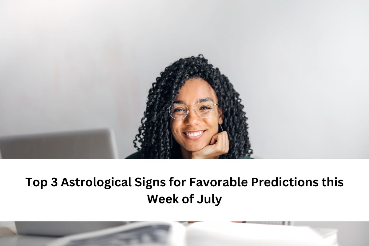 Top 3 Astrological Signs for Favorable Predictions this Week of July