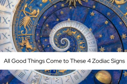 All Good Things Come to These 4 Zodiac Signs