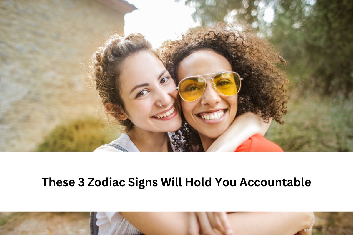These 3 Zodiac Signs Will Hold You Accountable