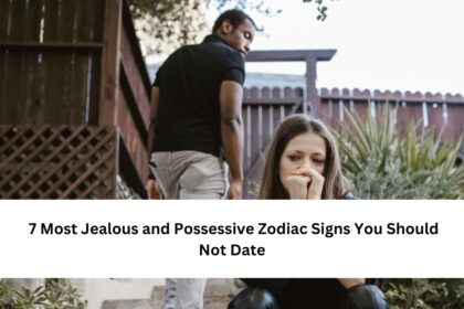 7 Most Jealous and Possessive Zodiac Signs You Should Not Date