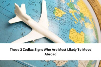 These 3 Zodiac Signs Who Are Most Likely To Move Abroad