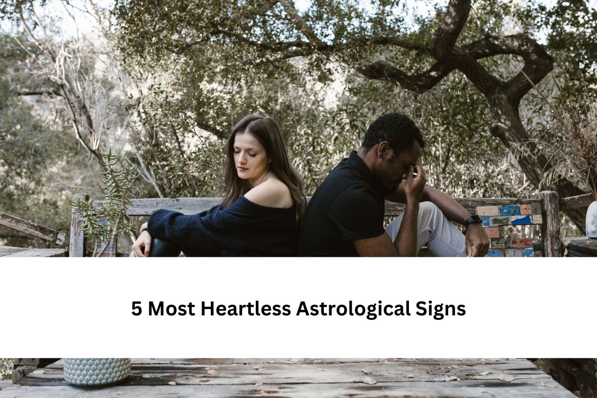 5 Most Heartless Astrological Signs