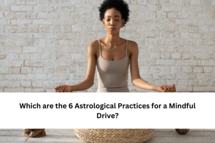 Which are the 6 Astrological Practices for a Mindful Drive?