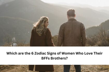 Zodiac Signs of Women Who Love Their BFFs Brothers