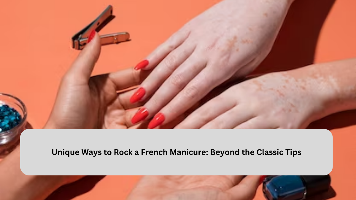 Unique Ways to Rock a French Manicure: Beyond the Classic Tips