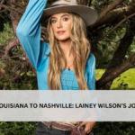 FROM LOUISIANA TO NASHVILLE: LAINEY WILSON’S JOURNEY