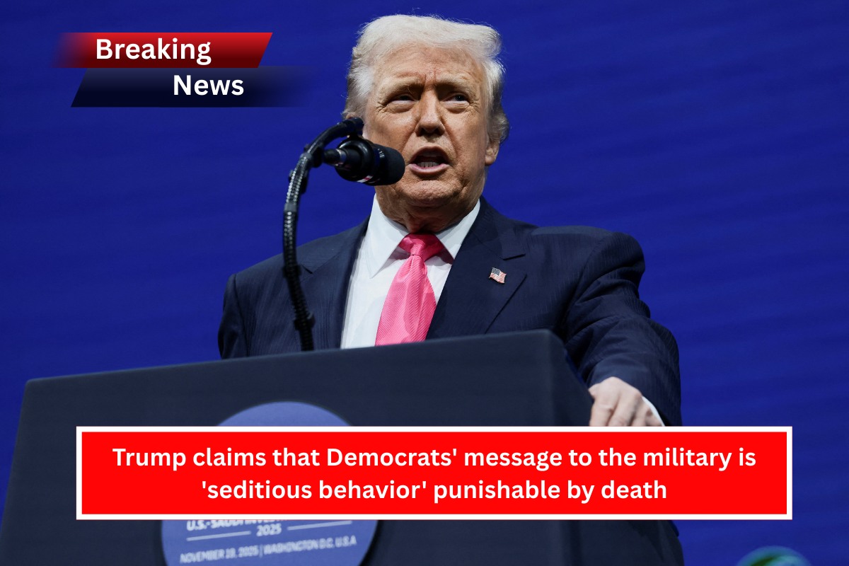 Trump claims that Democrats’ message to the military is ‘seditious behavior’ punishable by death