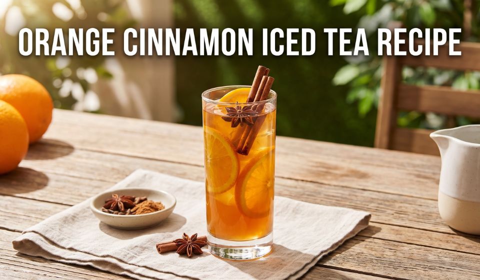 Orange Cinnamon Iced Tea Recipe: Easy, Refreshing & Full of Flavor