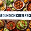 27 Ground Chicken Recipes For Dinner: Easy, Delicious & Family-Friendly Ideas