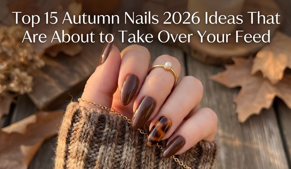 Top 15 Autumn Nails 2026 Ideas That Are About to Take Over Your Feed