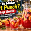 How To Make Fruit Punch? 4-Step Guide For Your House Party This Weekend